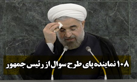 108 نماینده پای طرح سوال از رئیس جمهور ایستاده اند/چانه زنی های معاونین رئیس جمهور با نمایندگان ادامه دارد/ هیات رئیسه موظف است رئیس جمهور را به صحن فرا خواند